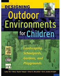 Designing Outdoor Environments for Children: Landscaping Schoolyards, Gardens, And Playgrounds