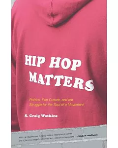 Hip Hop Matters: Politics, Pop Culture, And the Struggle for the Soul of a Movement