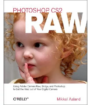 Photoshop Cs2 Raw: Using Adobe Camera Raw, Bridge, and Photoshop to Get the Most out of Your Digital Camera