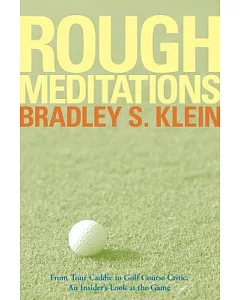 Rough Meditations: From Tour Caddie To Golf Course Critic, An Insider’s Look At The Game