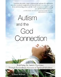 Autism And the God Connection: Redefining the Autistic Experience Through Extraordinary Accounts of Spiritual Giftedness