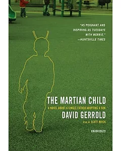 The Martian Child: A Novel About A Single Father Adopting A Son: Library Edition