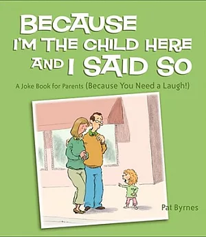 Because I’m the Child Here And I Said So: A Joke Book for Parents (Because You Need a Laugh!)