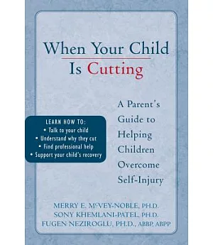 When Your Child Is Cutting: A Parent’s Guide to Helping Children Overcome Self-injury