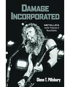 Damage Incorporated: Metallica And the Production of Musical Identity