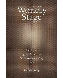 Worldly Stage: Theatricality in Seventeenth-Century China
