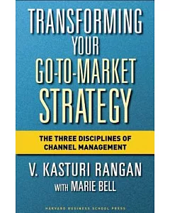 Transforming Your Go-to-market Strategy: The Three Disciplines of Channel Management