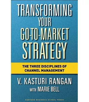 Transforming Your Go-to-market Strategy: The Three Disciplines of Channel Management