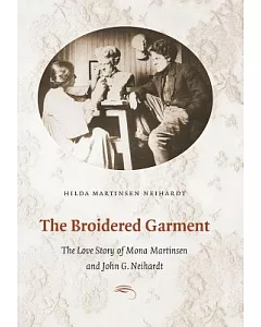 The Broidered Garment: The Love Story of Mona Martinsen And John G. neihardt