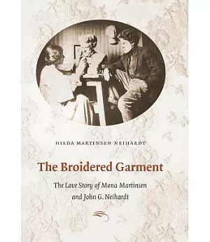 The Broidered Garment: The Love Story of Mona Martinsen And John G. Neihardt