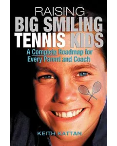 Raising Big Smiling Tennis Kids: A Complete Roadmap for Every Parent And Coach