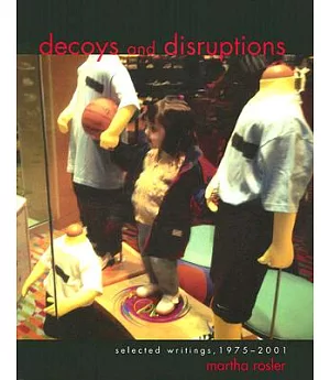 Decoys And Disruptions: Selected Writings, 1975–2001