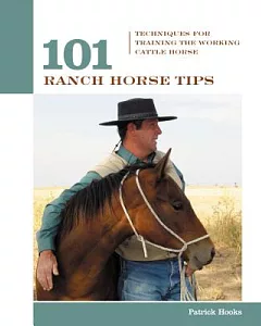 101 Ranch Horse Tips: Techniques for Training the Working Cow Horse