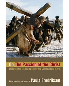 On the Passion of the Christ: Exploring the Issues Raised by the Controversial Movie