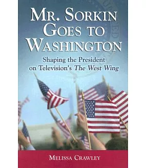 Mr. Sorkin Goes to Washington: Shaping the President on Television’s the West Wing