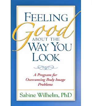 Feeling Good About the Way You Look: A Program for Overcoming Body Image Problems
