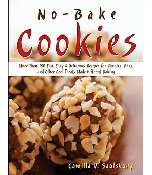 No-Bake Cookies: More Than 150 Fun, Easy & Delicious Recipes for Cookies, Bars, And Other Cool Treats Made Without Baking