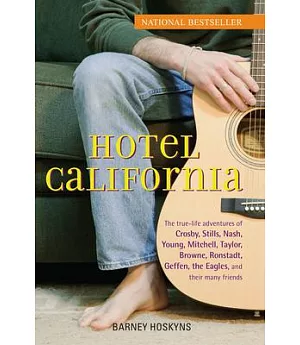 Hotel California: The True-life Adventures of Crosby, Stills, Nash, Young, Mitchell, Taylor, Browne, Ronstadt, Geffen, the Eagle