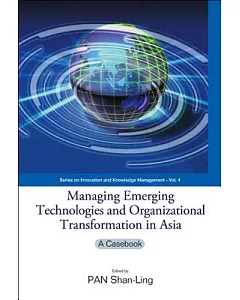 Managing Emerging Technologies And Organizational Transformation in Asia: A Casebook