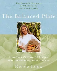 The Balanced Plate: More Than 150 Falvorful Recipes That Nourish Body, Mind and Soul : the Essential Elements of Whole Foods and