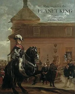 Paintings for the Planet King: Philip IV And the Buen Retiro Palace
