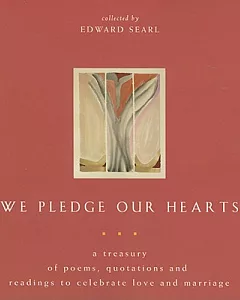 We Pledge Our Hearts: A Treasury of Poems, Quotations And Readings to Celebrate Love And Marriage