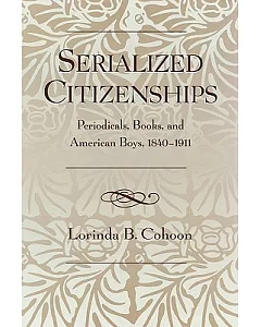 Serialized Citizenships: Periodicals, Books, And American Boys, 1840-1911
