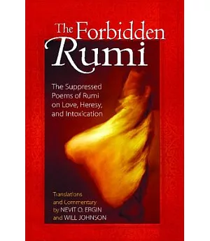 The Forbidden Rumi: The Suppressed Poems of Rumi on Love, Heresy, And Intoxication