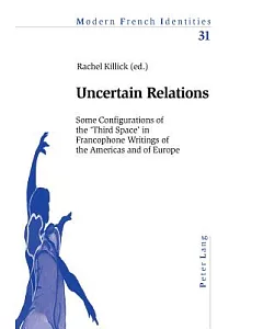 Uncertain Relations: Some Configurations of the Third Space in Francophone Writings of the Americas And of Europe