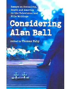 Considering Alan Ball: Essays on Sexuality, Death And America in the Television And Film Writings