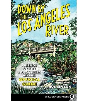 Down by the Los Angeles River: Friends of the Los Angeles Rivers Official Guide