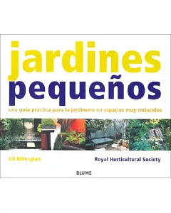 Jardines Pequenos / Really Small Gardens: Una Guia Práctica Para La Jardineria En Espacios Muy Reducidos / A Practical Guide for