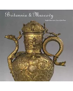 Britannia And Muscovy: English Silver And the Court of the Tsars