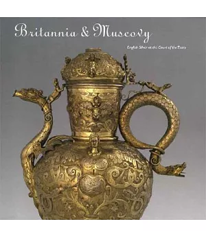 Britannia And Muscovy: English Silver And the Court of the Tsars