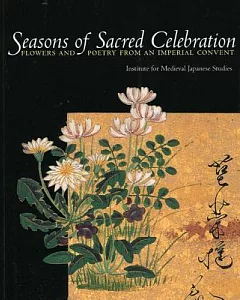 Seasons of Sacred Celebration: Flowers And Poetry from an Imperial Convent