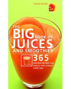 The Big Book of Juices and Smoothies: 365 Natural Blends for Health And Vitality Every Day