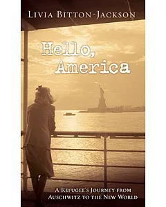 Hello, America: A Refugee’s Journey from Auschwitz to the New World
