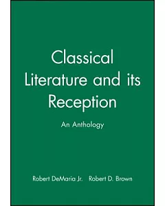 Classical Literature And Its Reception: An Anthology