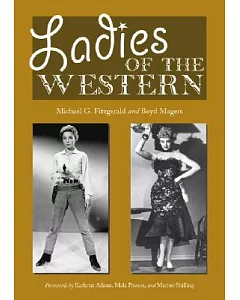 Ladies of the Western: Interviews With Fifty-one More Actresses from the Silent Era to the Television Westerns of the 1950s And