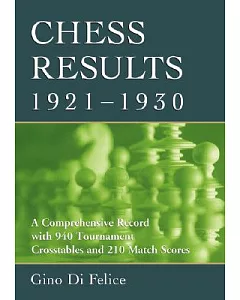 Chess Results, 19211930: A Comprehensive Record With 940 Tournament Crosstables And 210 Match Scores
