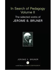 In Search of Pedagogy: The Selected Works of jerome s. Bruner
