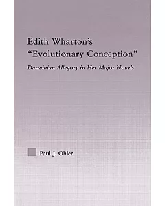 Edith Wharton’s ”Evolutionary Conception”: Darwinian Allegory in Her Major Novels