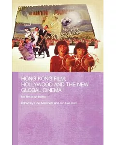 Hong Kong Film, Hollywood And the New Global Cinema: No Film Is an Island