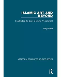 Islamic Art And Beyond: Constructing the Study of Islamic Art