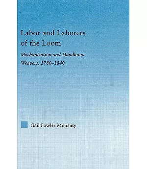 Labor And Laborers of the Loom: Mechanization And Handloom Weavers, 1780-1840