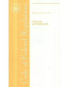 Code Of Federal Regulations: Cfr Index And Finding AIDS: Revised As of January 1, 2006