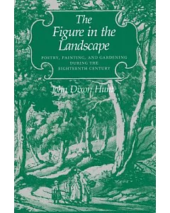 The Figure in the Landscape: Poetry, Painting, and Gardening During the Eighteenth Century