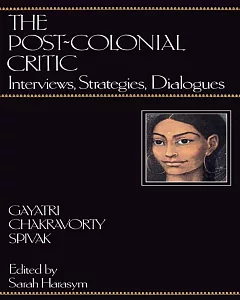 The Post-Colonial Critic: Interviews, Strategies, Dialogues