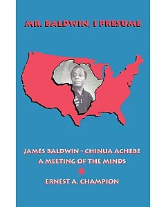 Mr. Baldwin, I Presume: James Baldwin-Chinua Achebe : A Meeting of the Minds