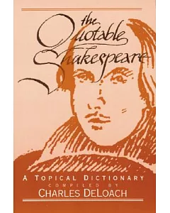 The Quotable Shakespeare: A Topical Dictionary